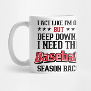 I Act Like I’m OK But Deep Down I Need The Baseball Season Back Mug